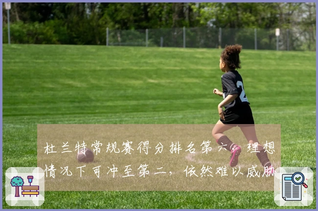 杜兰特常规赛得分排名第六，理想情况下可冲至第二，依然难以威胁詹姆斯