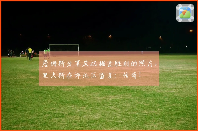 詹姆斯分享庆祝掘金胜利的照片，里夫斯在评论区留言：传奇！