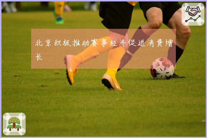 北京积极推动赛事经济促进消费增长