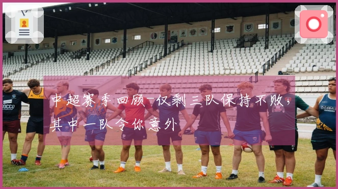 中超赛季回顾-仅剩三队保持不败，其中一队令你意外